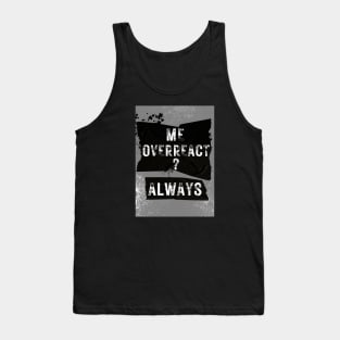 Me overreact? Always Sarcastic quote Tank Top